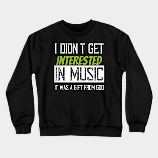 I didn't get interested in music it was a gift from god Crewneck Sweatshirt